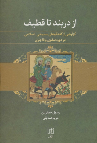 تصویر  از دربند تا قطیف (گزارشی از گفتگوهای مسیحی-اسلامی در دوره صفوی و قاجاری)